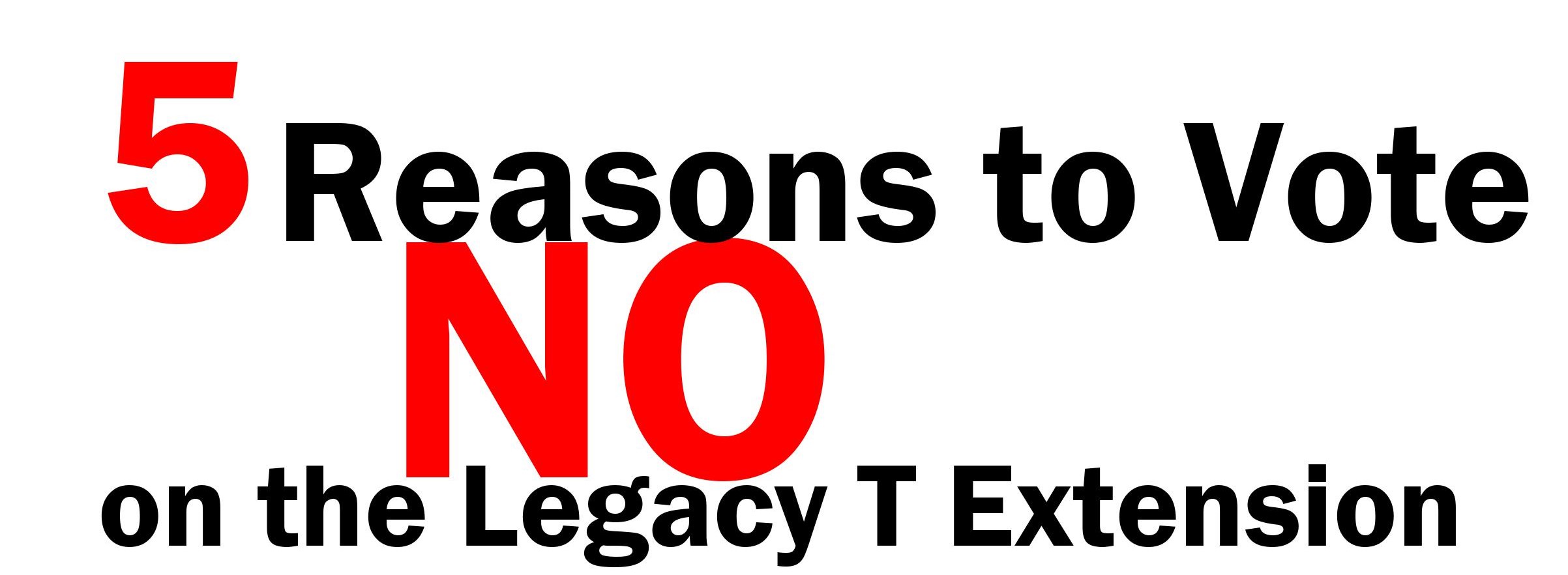 5 Reasons to Vote NO on Legacy T Extension